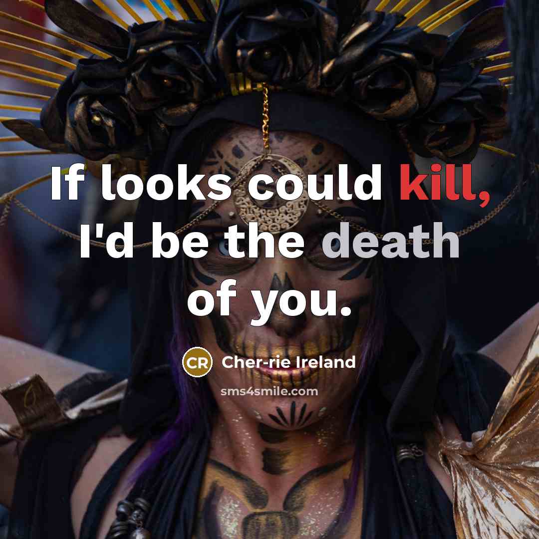 “If looks could kill, I'd be the death of you.” quote by Cher-rie Ireland