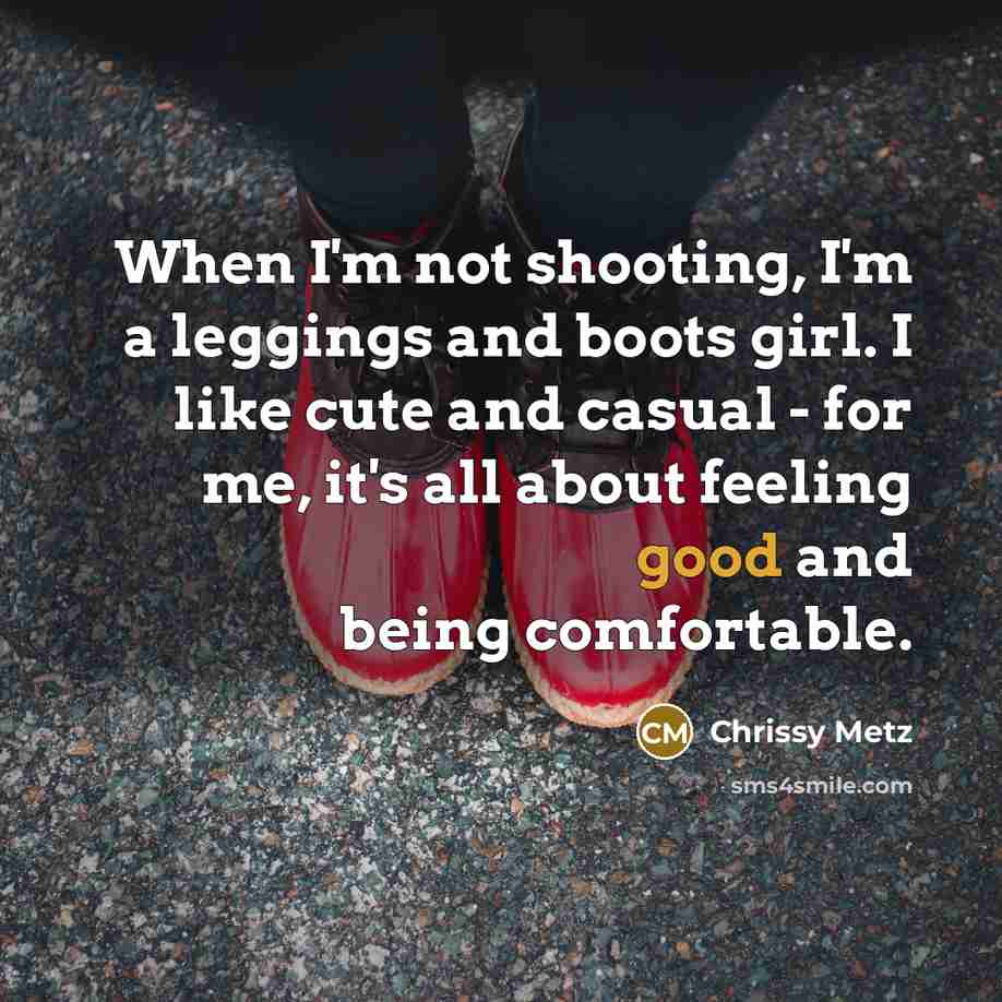“When I'm not shooting, I'm a leggings and boots girl. I like cute and casual - for me, it's all about feeling good and being comfortable.” quote by Chrissy Metz