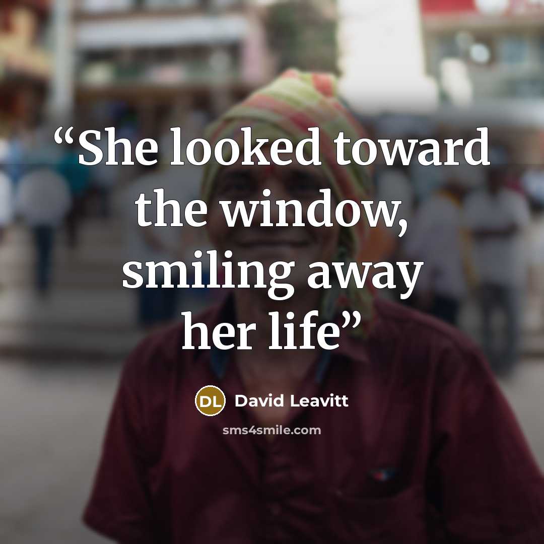 “She looked toward the window, smiling away her life” quote by David Leavitt