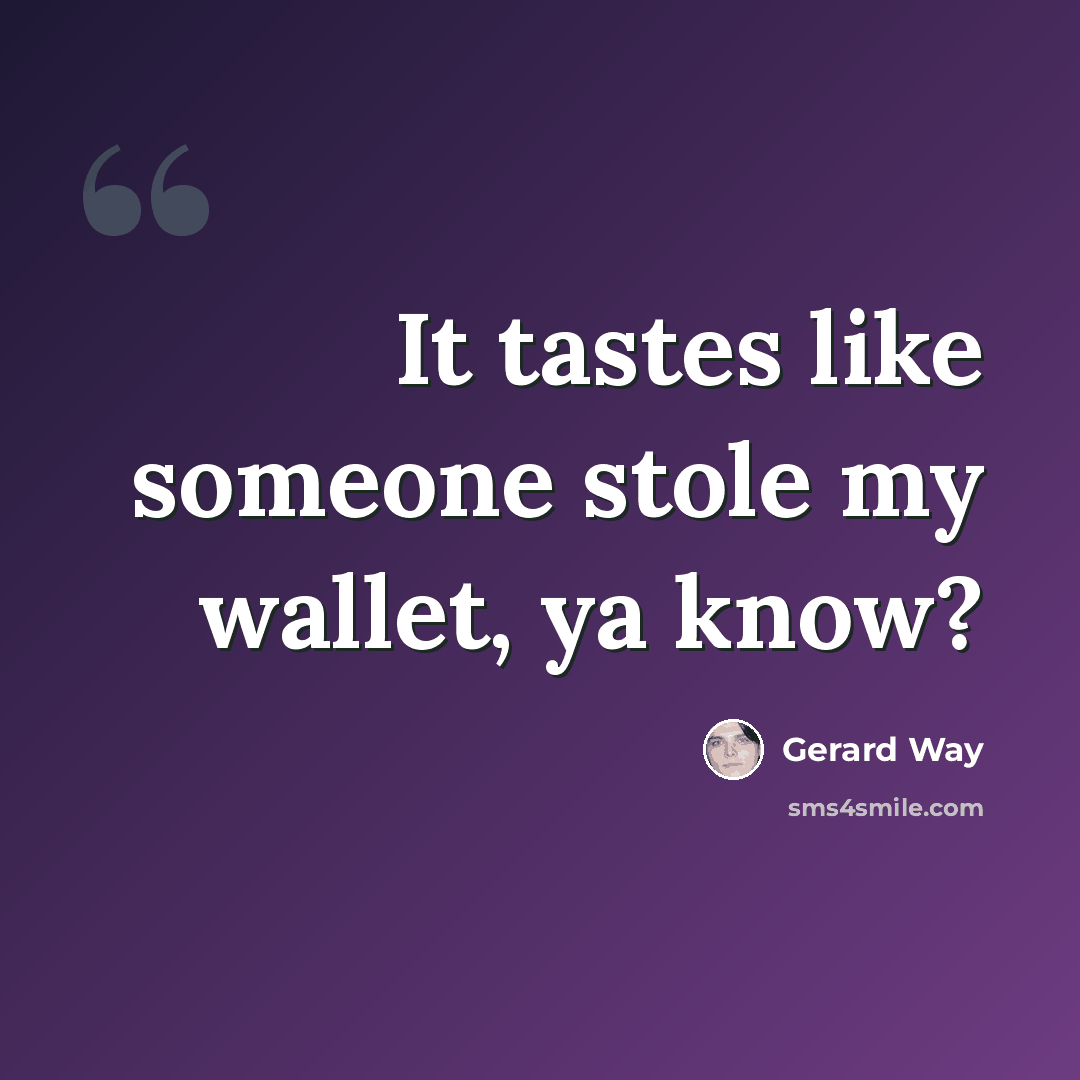 “It tastes like someone stole my wallet, ya know?” quote by Gerard Way