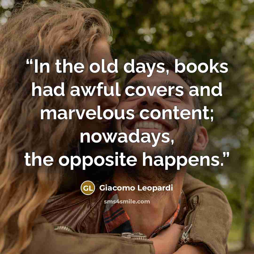 “In the old days, books had awful covers and marvelous content; nowadays, the opposite happens.” quote by Giacomo Leopardi