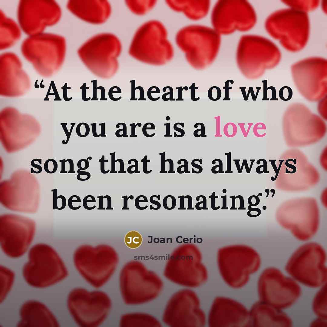 “At the heart of who you are is a love song that has always been resonating.” quote by Joan Cerio