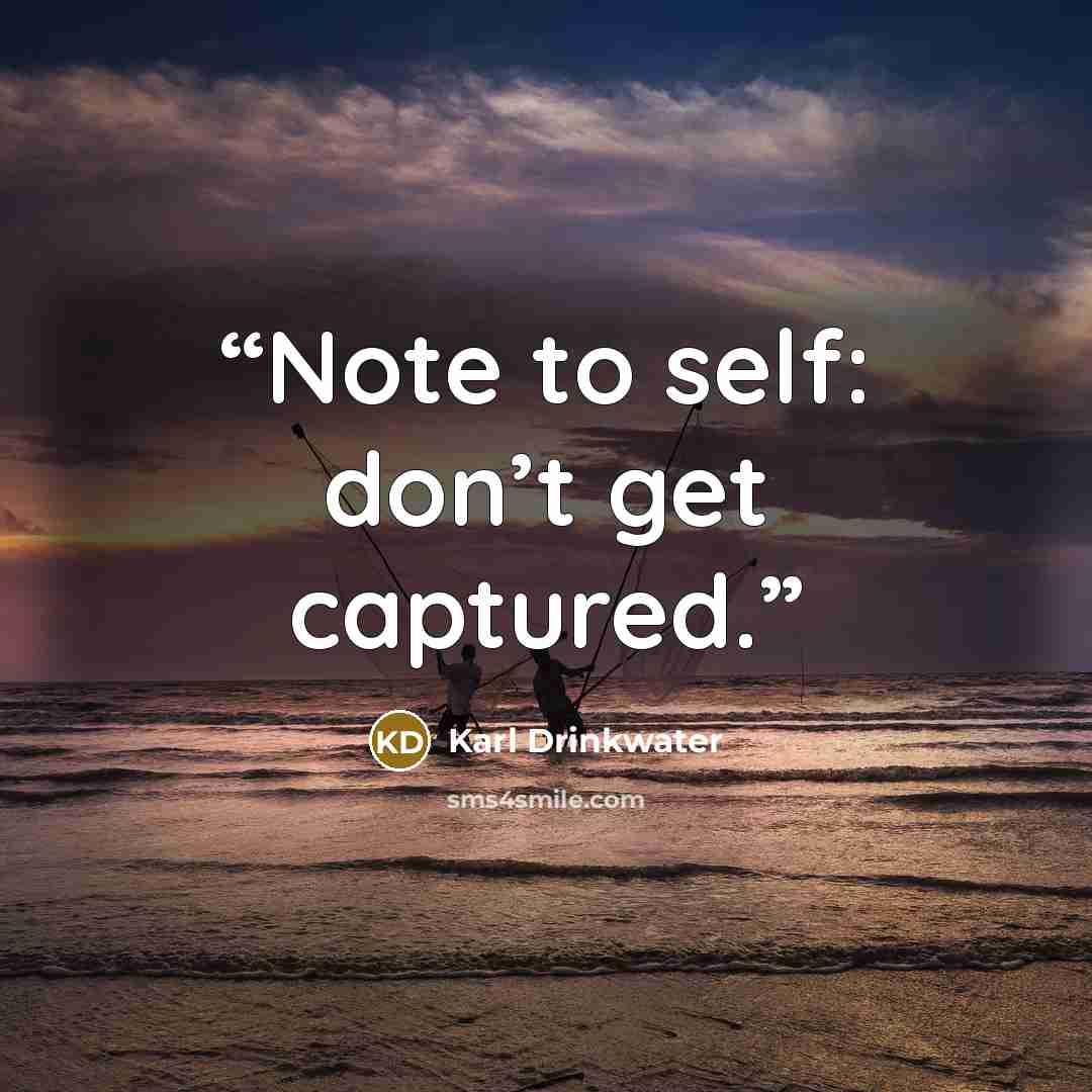 “Note to self: don’t get captured.” quote by Karl Drinkwater