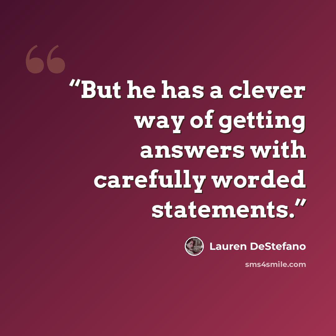 “But he has a clever way of getting answers with carefully worded statements.” quote by Lauren DeStefano