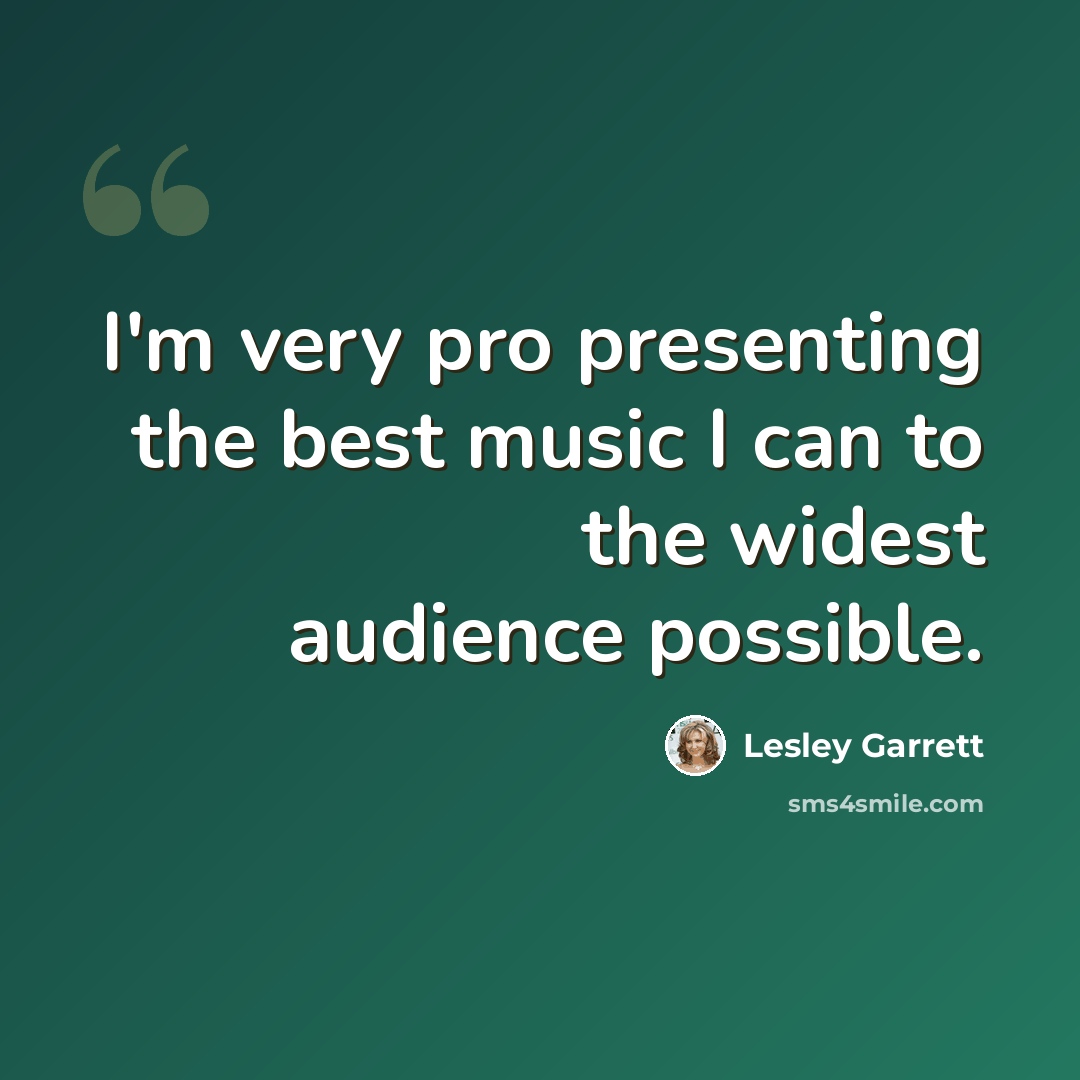 “I'm very pro presenting the best music I can to the widest audience possible.” quote by Lesley Garrett