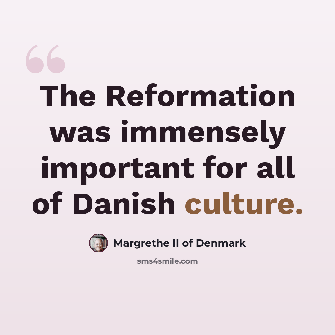 “The Reformation was immensely important for all of Danish culture.” quote by Margrethe II of Denmark