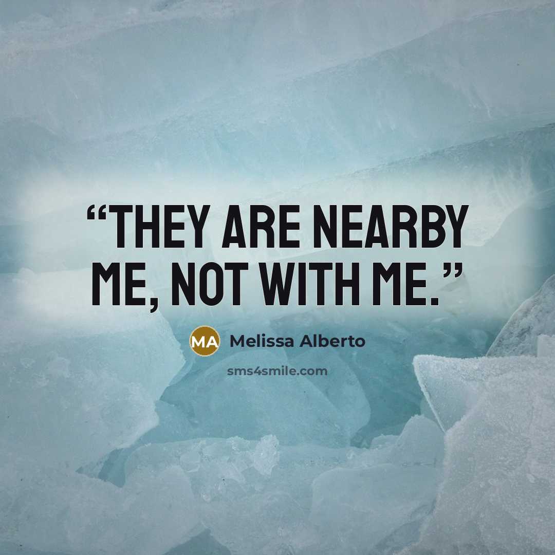 “They are nearby me, not with me.” quote by Melissa Alberto