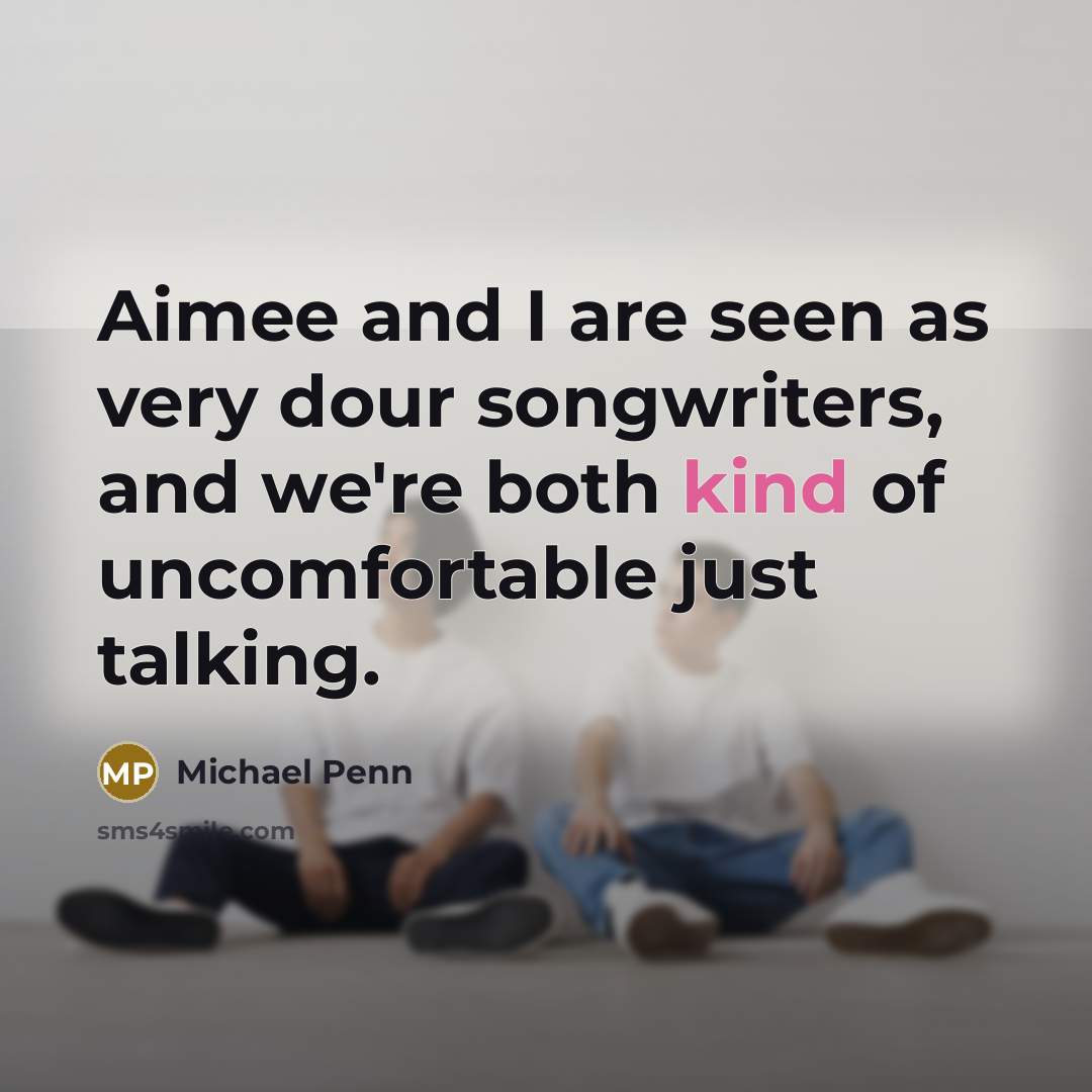 “Aimee and I are seen as very dour songwriters, and we're both kind of uncomfortable just talking.” quote by Michael Penn