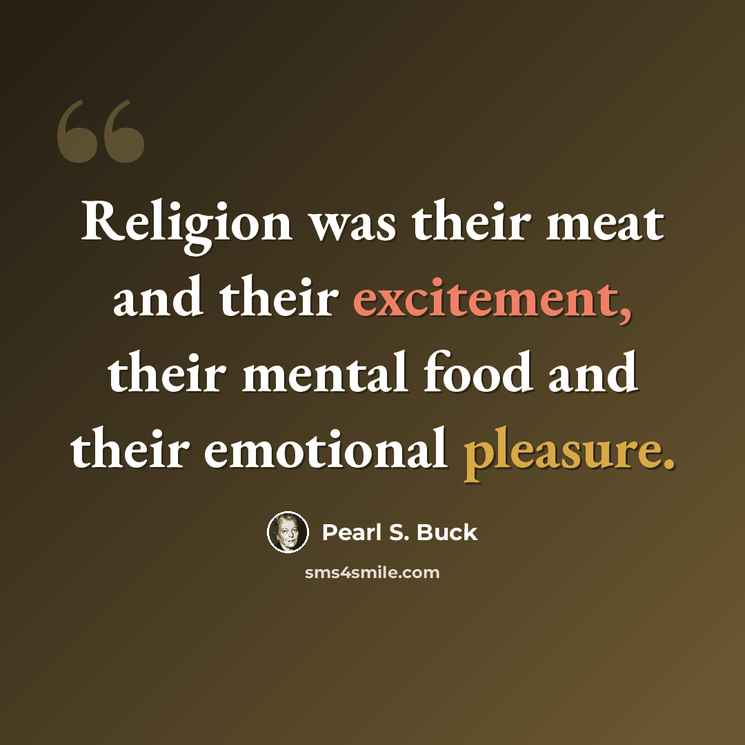 “Religion was their meat and their excitement, their mental food and their emotional pleasure.” quote by Pearl S. Buck