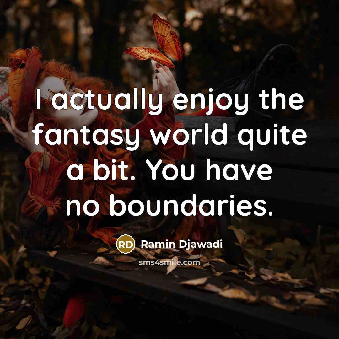 “I actually enjoy the fantasy world quite a bit. You have no boundaries.” quote by Ramin Djawadi