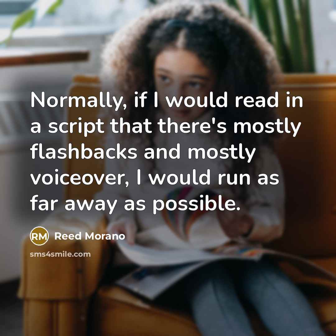 “Normally, if I would read in a script that there's mostly flashbacks and mostly voiceover, I would run as far away as possible.” quote by Reed Morano