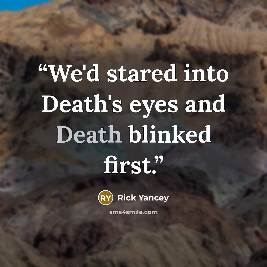 “We'd stared into Death's eyes and Death blinked first.” quote by Rick Yancey