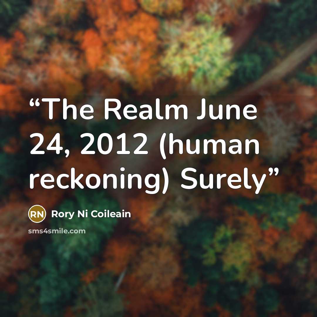 “The Realm June 24, 2012 (human reckoning) Surely” quote by Rory Ni Coileain