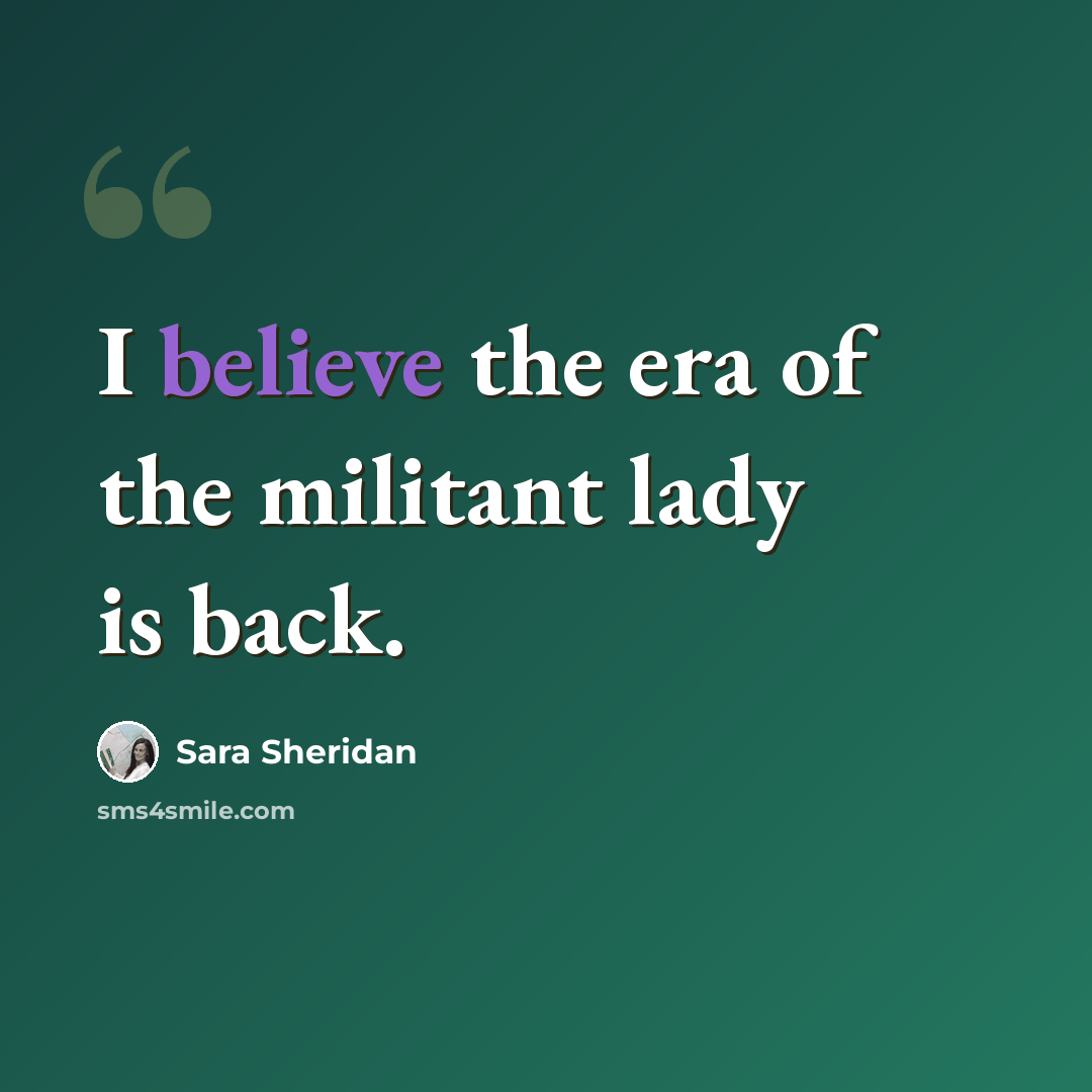 “I believe the era of the militant lady is back.” quote by Sara Sheridan
