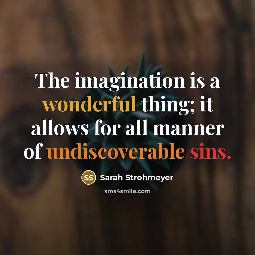 “The imagination is a wonderful thing; it allows for all manner of undiscoverable sins.” quote by Sarah Strohmeyer