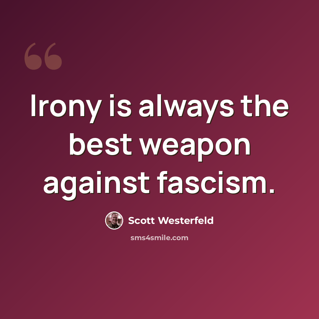 “Irony is always the best weapon against fascism.” quote by Scott Westerfeld