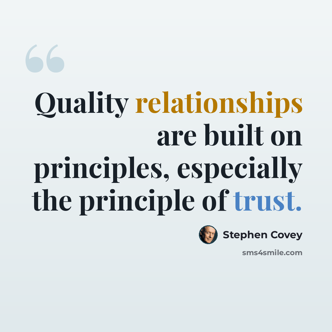 “Quality relationships are built on principles, especially the principle of trust.” quote by Stephen Covey