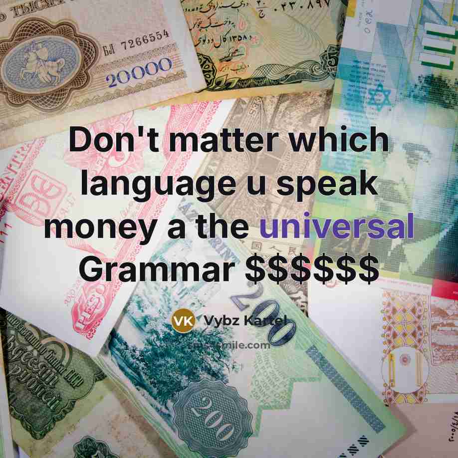“Don't matter which language u speak money a the universal Grammar $$$$$$” quote by Vybz Kartel