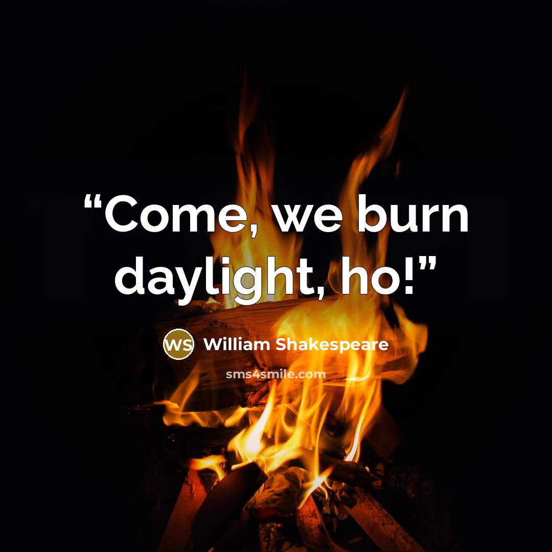 “Come, we burn daylight, ho!” quote by William Shakespeare