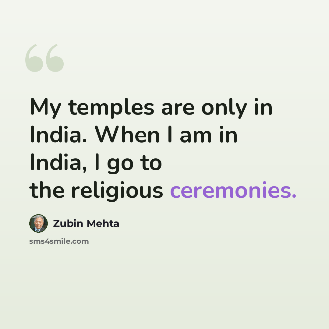 “My temples are only in India. When I am in India, I go to the religious ceremonies.” quote by Zubin Mehta