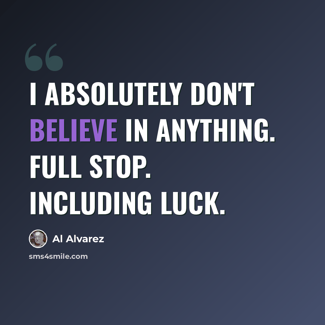 “I absolutely don't believe in anything. Full stop. Including luck.” quote by Al Alvarez