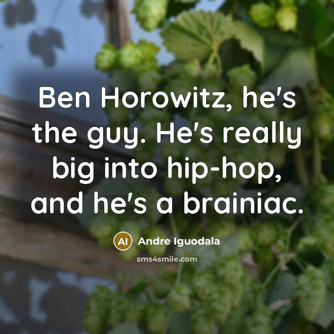 “Ben Horowitz, he's the guy. He's really big into hip-hop, and he's a brainiac.” quote by Andre Iguodala