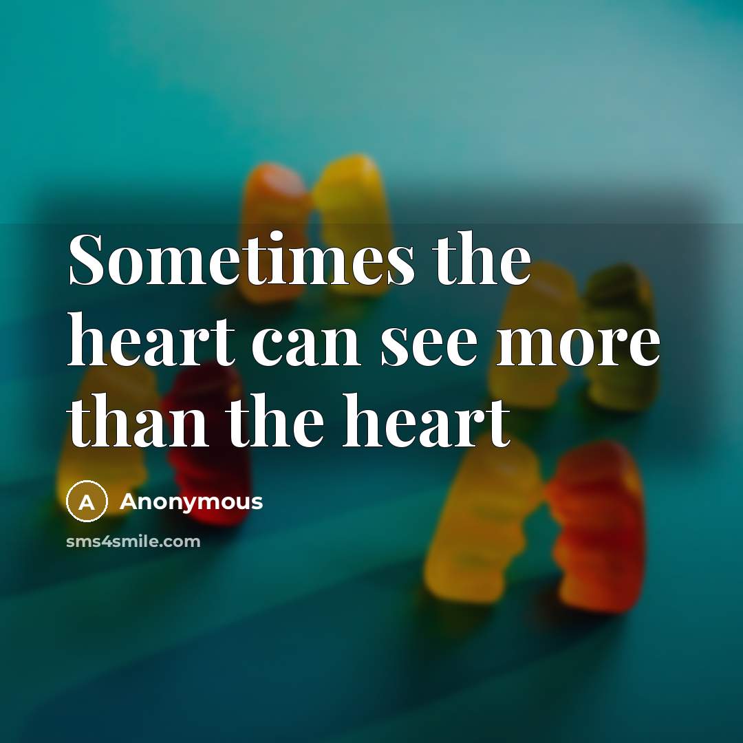 “Sometimes the heart can see more than the heart” quote by Anonymous