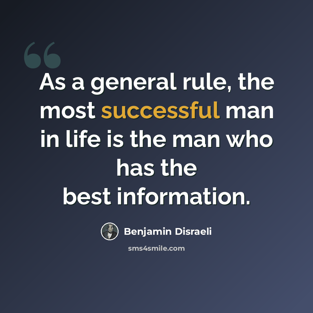 “As a general rule, the most successful man in life is the man who has the best information.” quote by Benjamin Disraeli