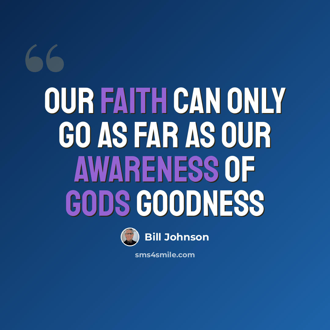 “Our faith can only go as far as our awareness of Gods goodness” quote by Bill Johnson