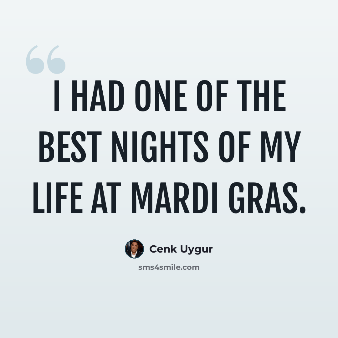 “I had one of the best nights of my life at Mardi Gras.” quote by Cenk Uygur