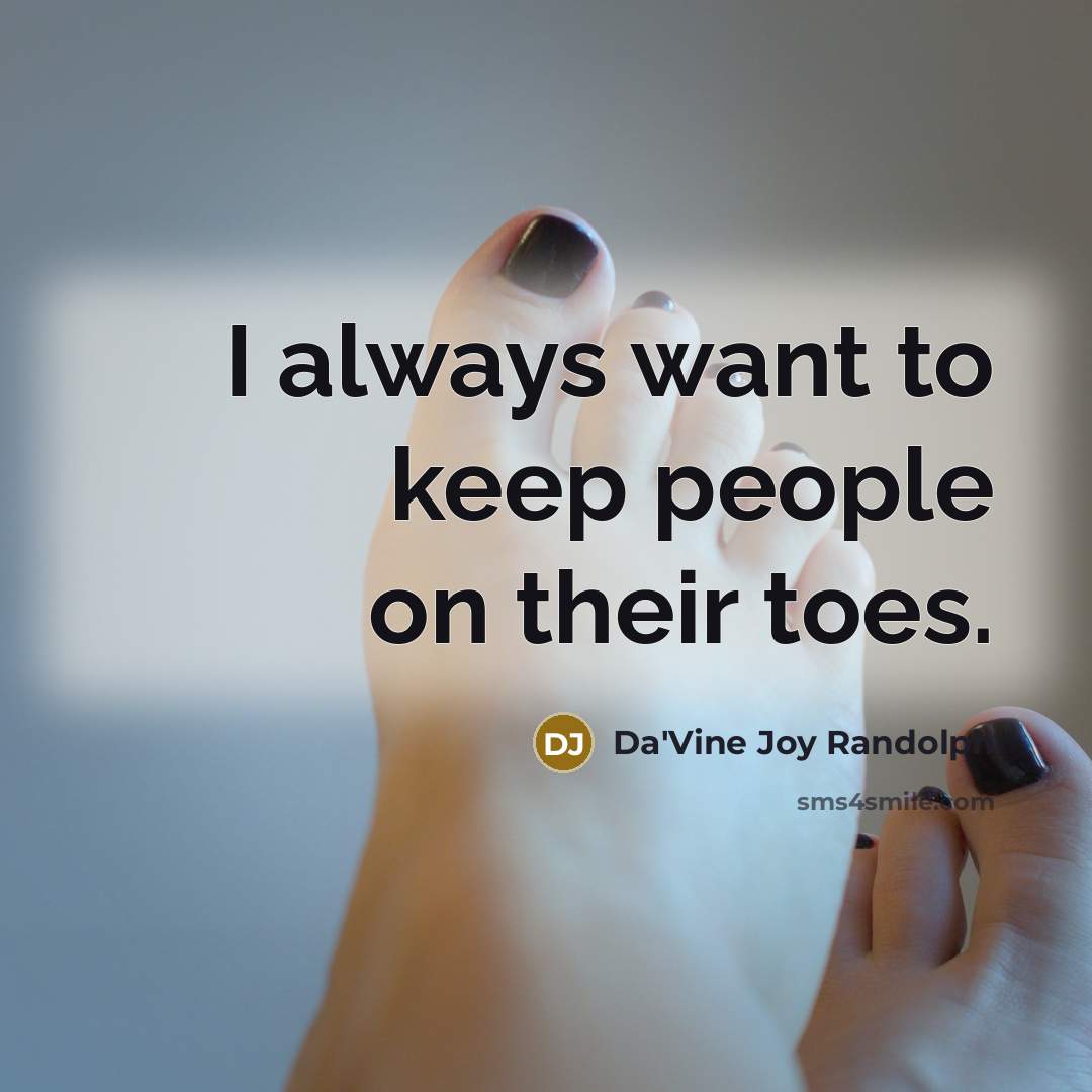 “I always want to keep people on their toes.” quote by Da'Vine Joy Randolph