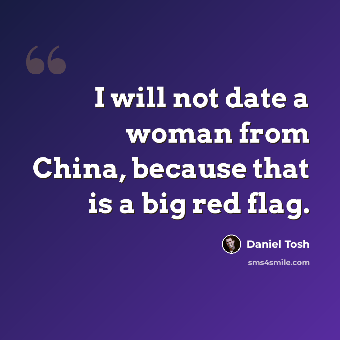 “I will not date a woman from China, because that is a big red flag.” quote by Daniel Tosh