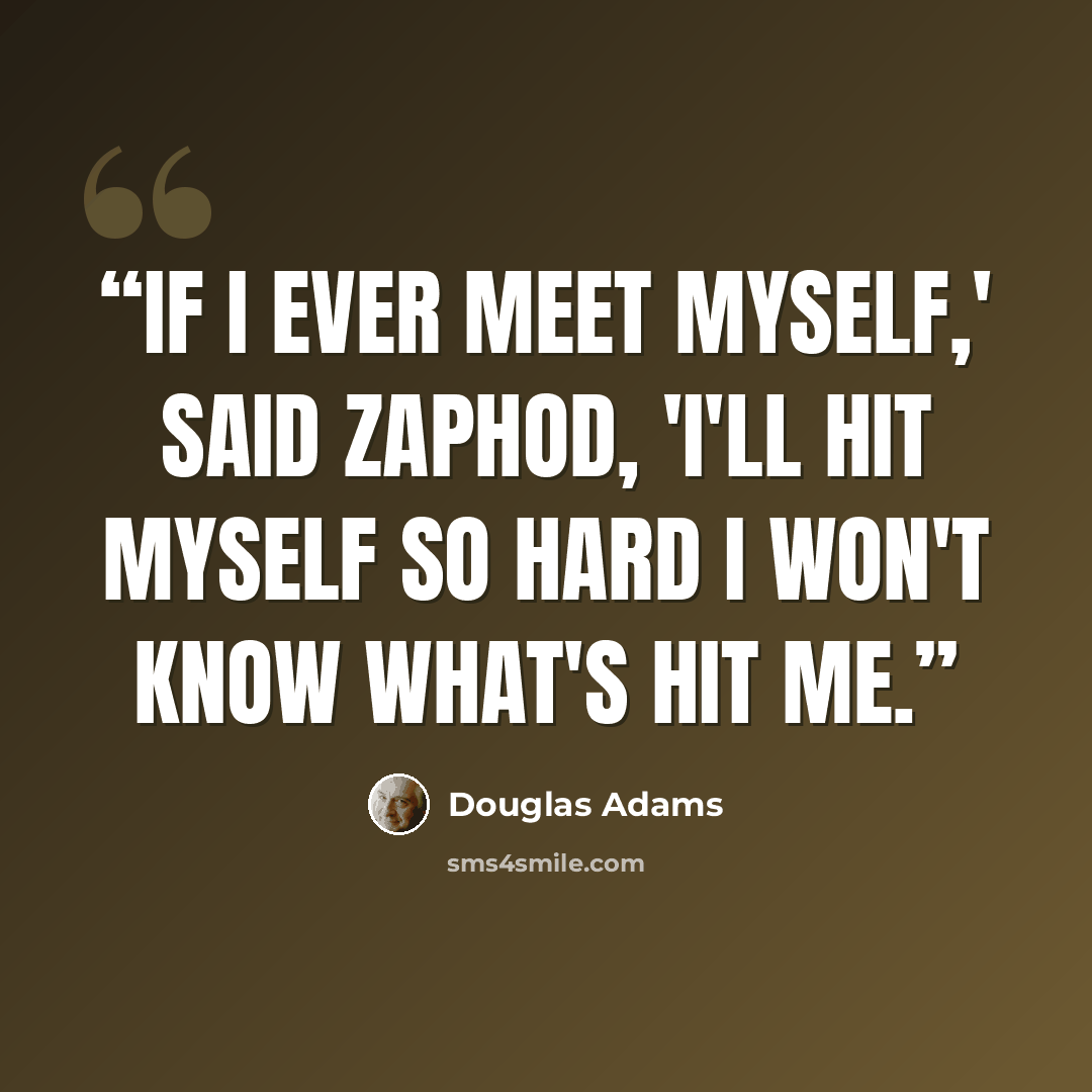 “If I ever meet myself,' said Zaphod, 'I'll hit myself so hard I won't know what's hit me.” quote by Douglas Adams