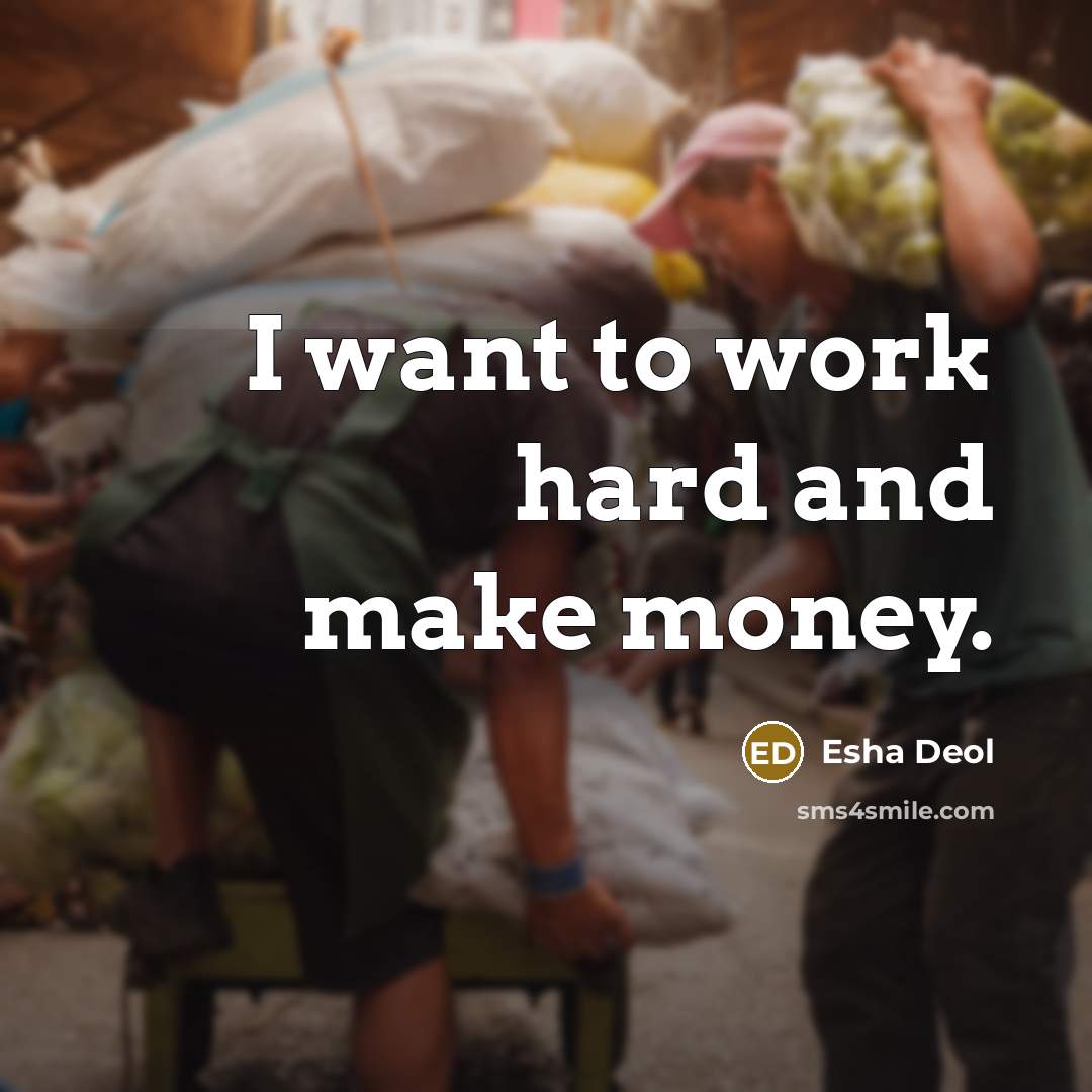 “I want to work hard and make money.” quote by Esha Deol