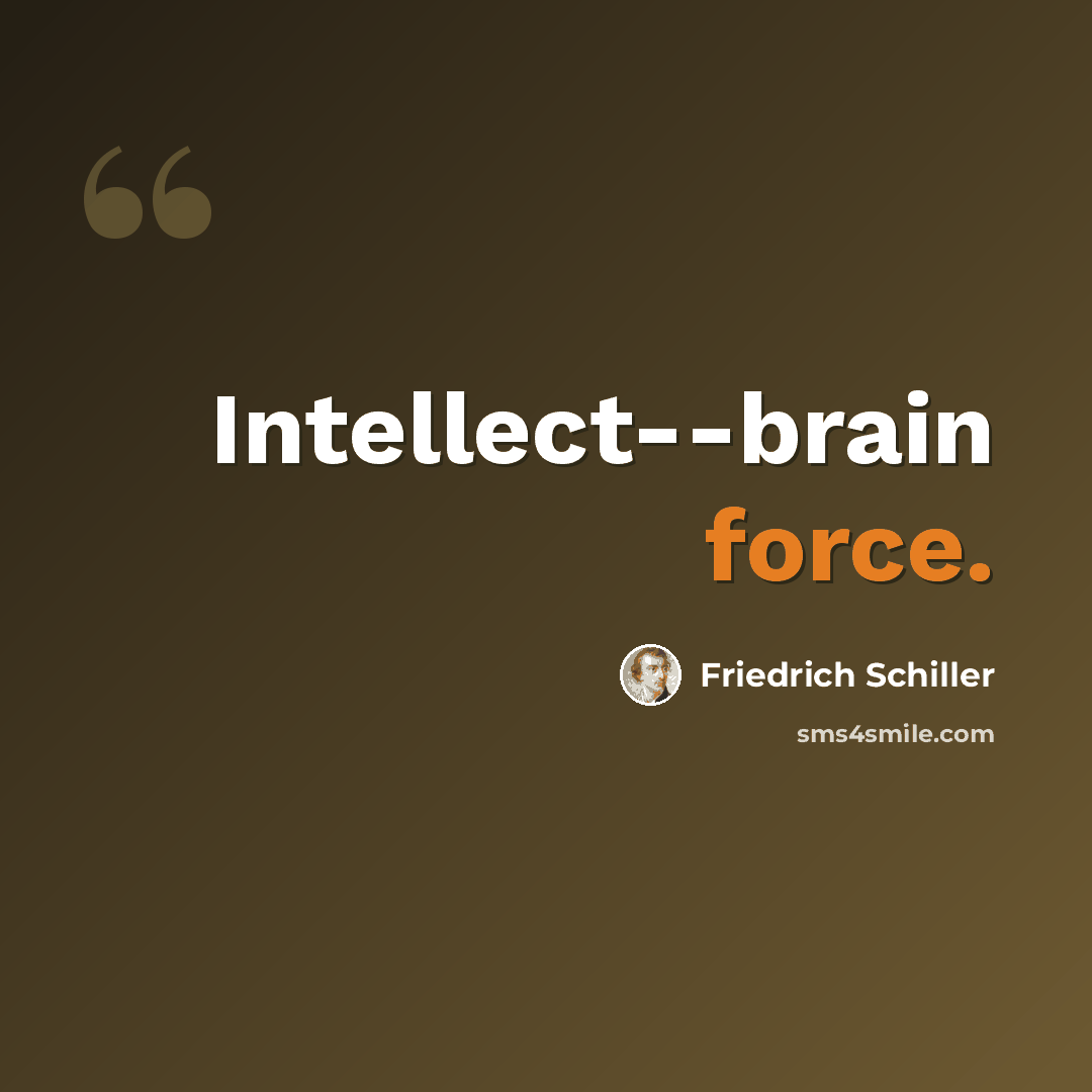 “Intellect--brain force.” quote by Friedrich Schiller