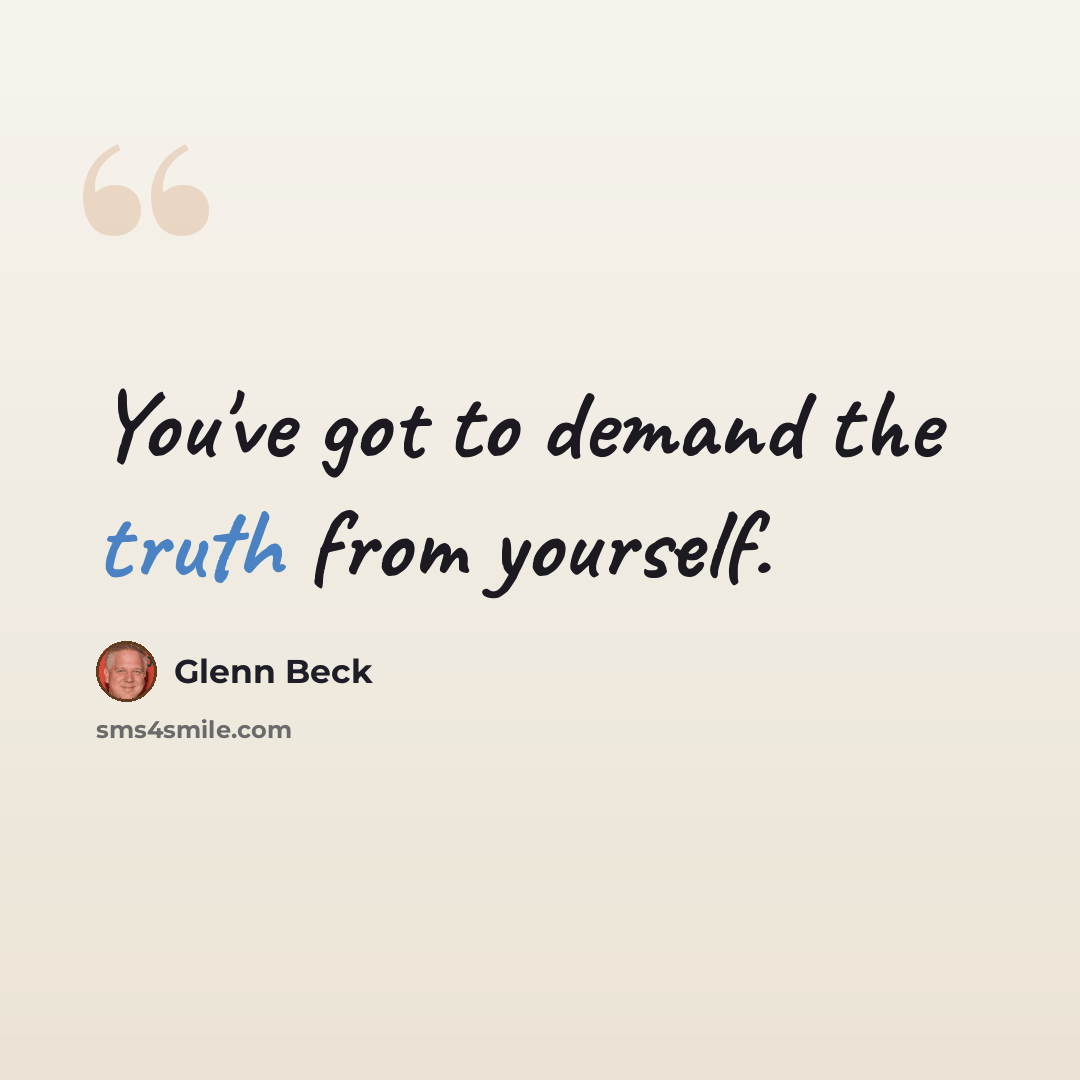 “You've got to demand the truth from yourself.” quote by Glenn Beck