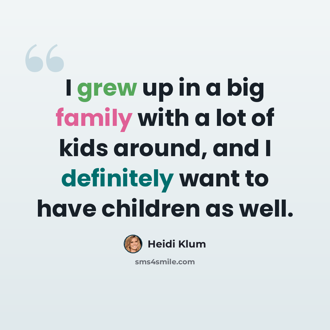 “I grew up in a big family with a lot of kids around, and I definitely want to have children as well.” quote by Heidi Klum
