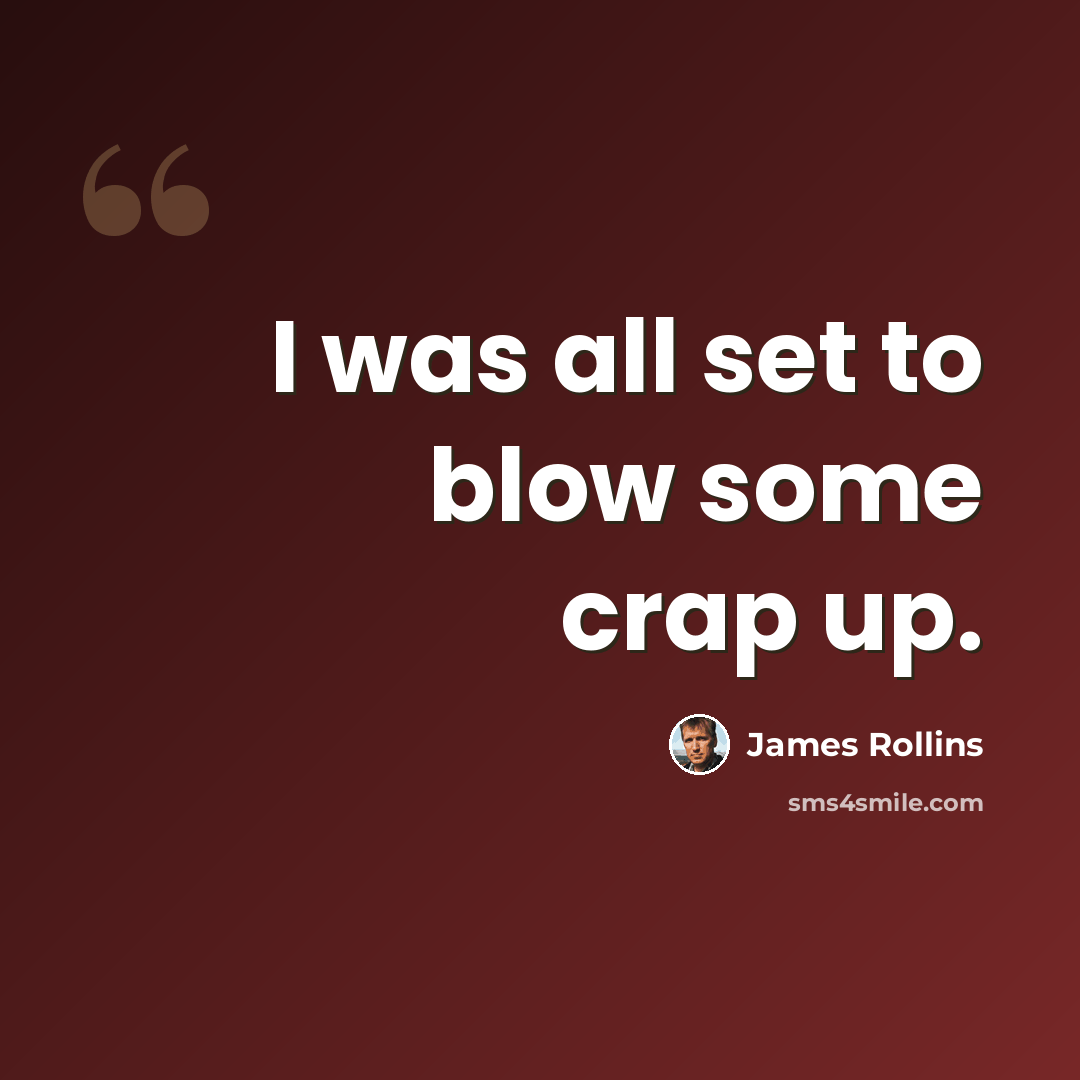 “I was all set to blow some crap up.” quote by James Rollins