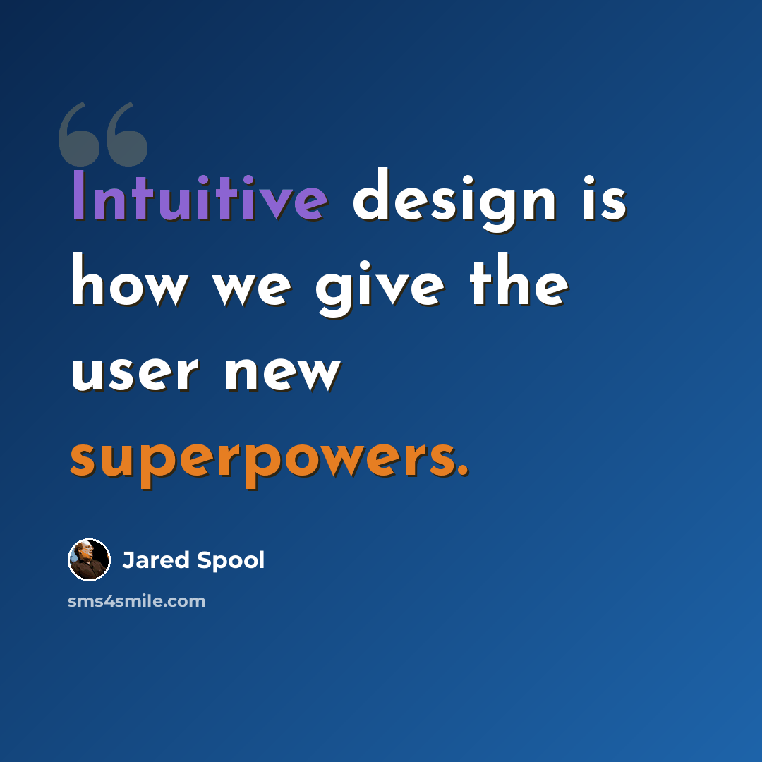 “Intuitive design is how we give the user new superpowers.” quote by Jared Spool