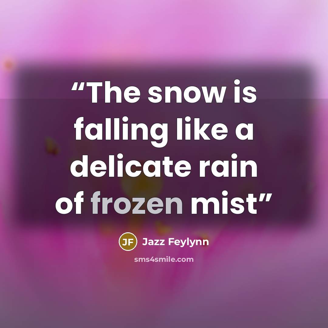 “The snow is falling like a delicate rain of frozen mist” quote by Jazz Feylynn