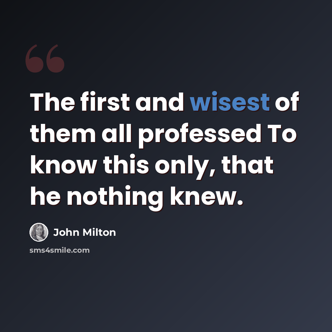 “The first and wisest of them all professed To know this only, that he nothing knew.” quote by John Milton