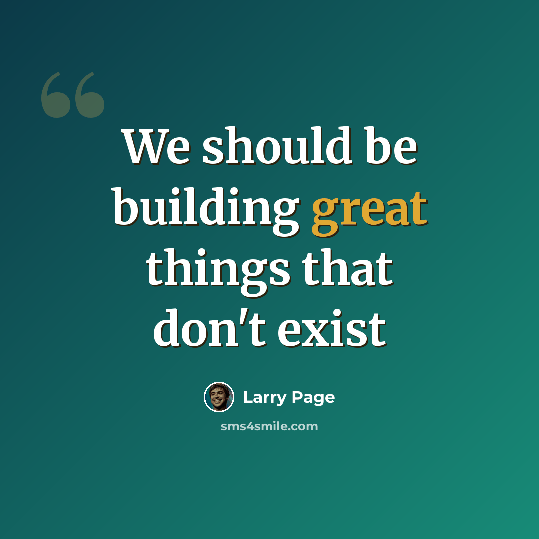“We should be building great things that don't exist” quote by Larry Page