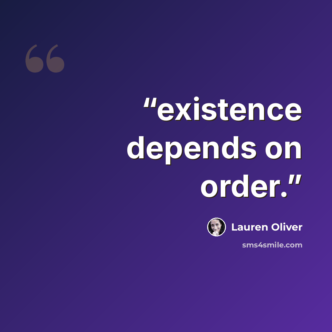 “existence depends on order.” quote by Lauren Oliver