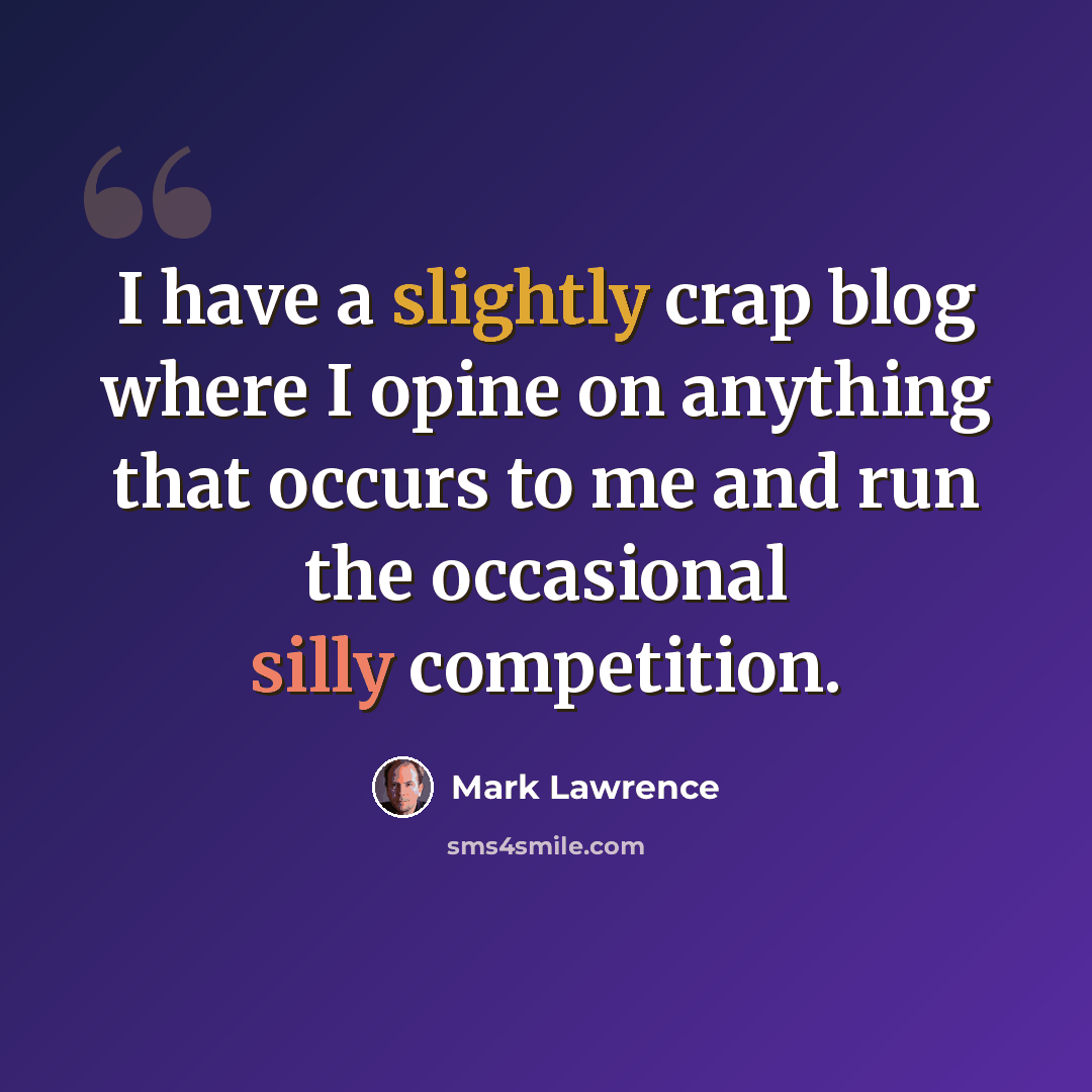 “I have a slightly crap blog where I opine on anything that occurs to me and run the occasional silly competition.” quote by Mark Lawrence