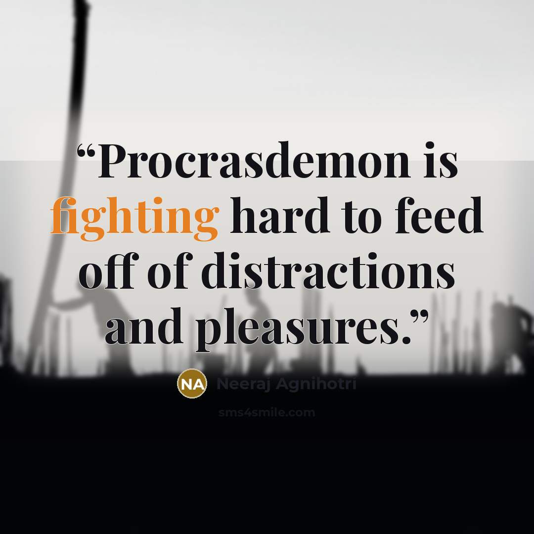 “Procrasdemon is fighting hard to feed off of distractions and pleasures.” quote by Neeraj Agnihotri