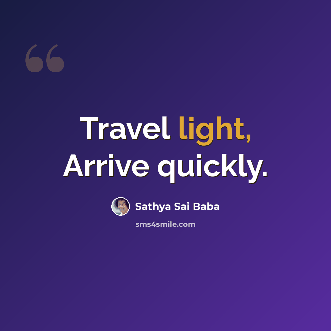 “Travel light, Arrive quickly.” quote by Sathya Sai Baba