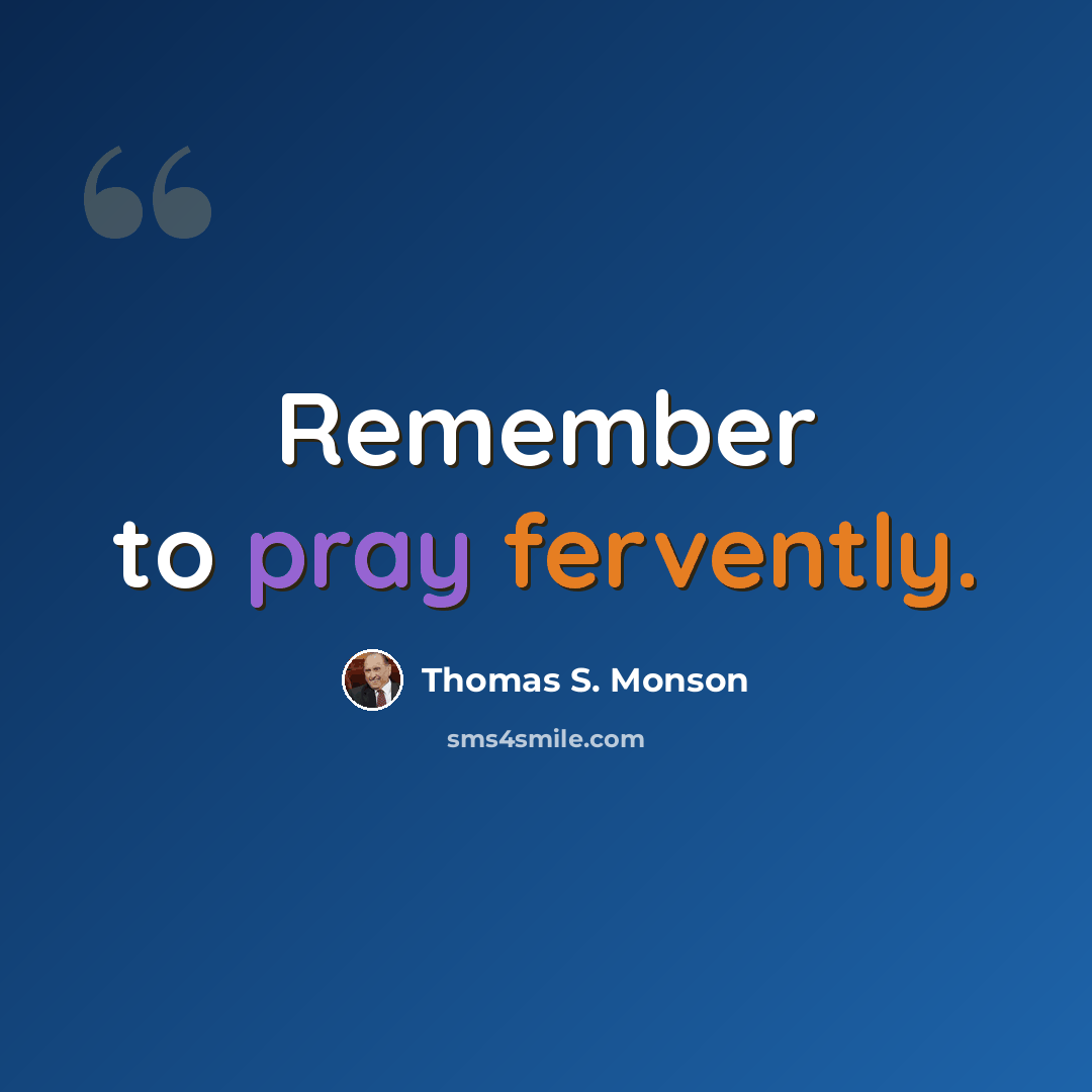 “Remember to pray fervently.” quote by Thomas S. Monson