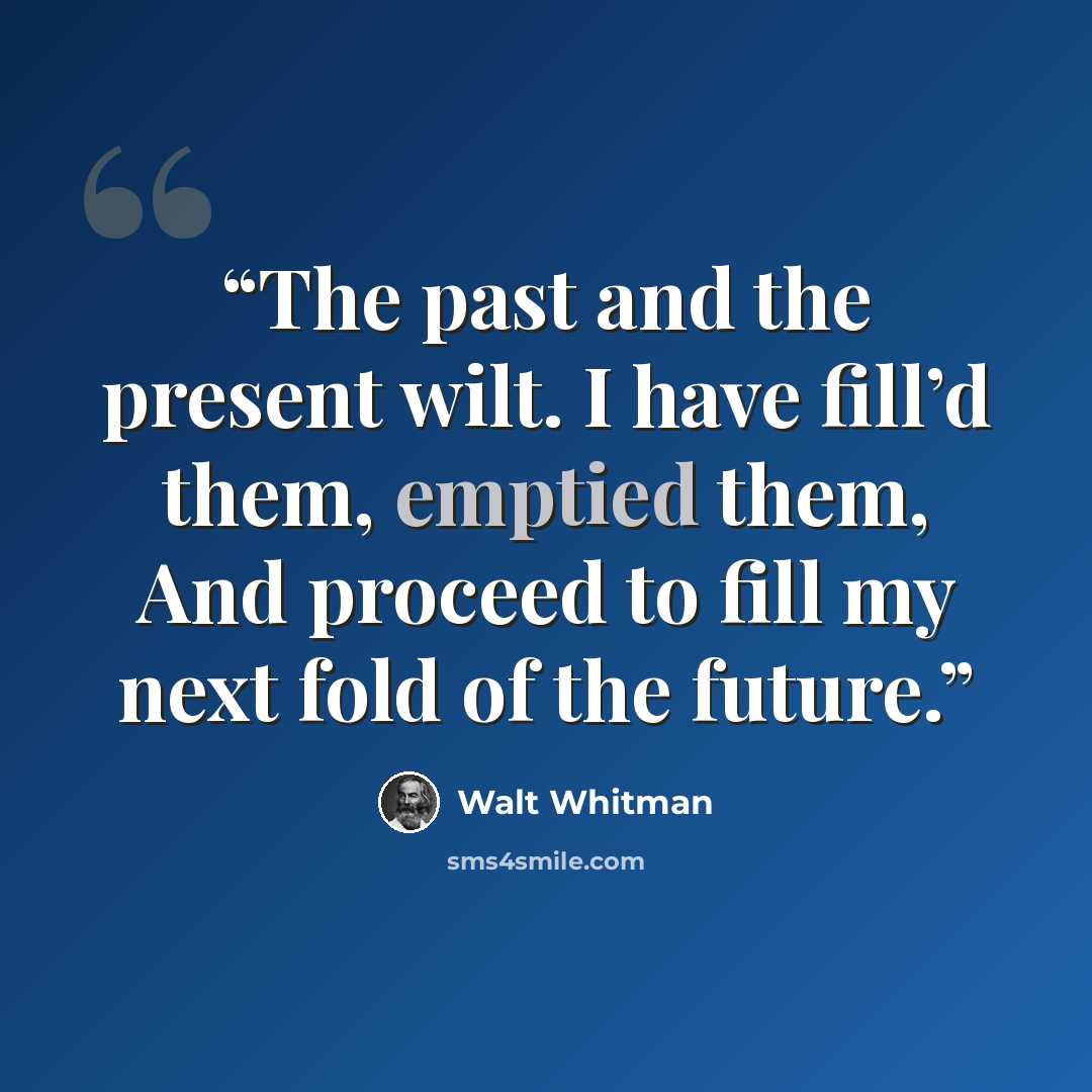 “The past and the present wilt. I have fill’d them, emptied them, And proceed to fill my next fold of the future.” quote by Walt Whitman