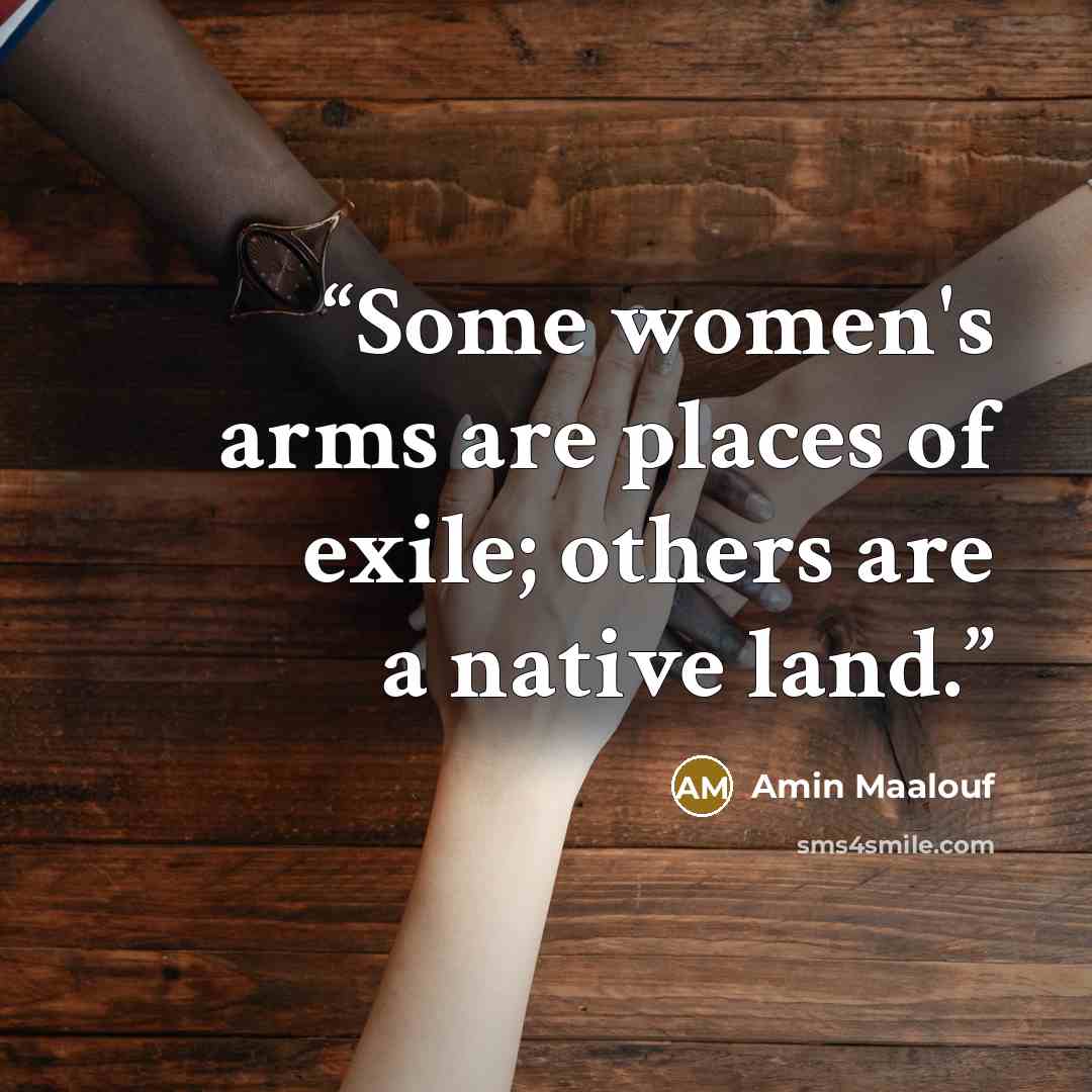 “Some women's arms are places of exile; others are a native land.” quote by Amin Maalouf