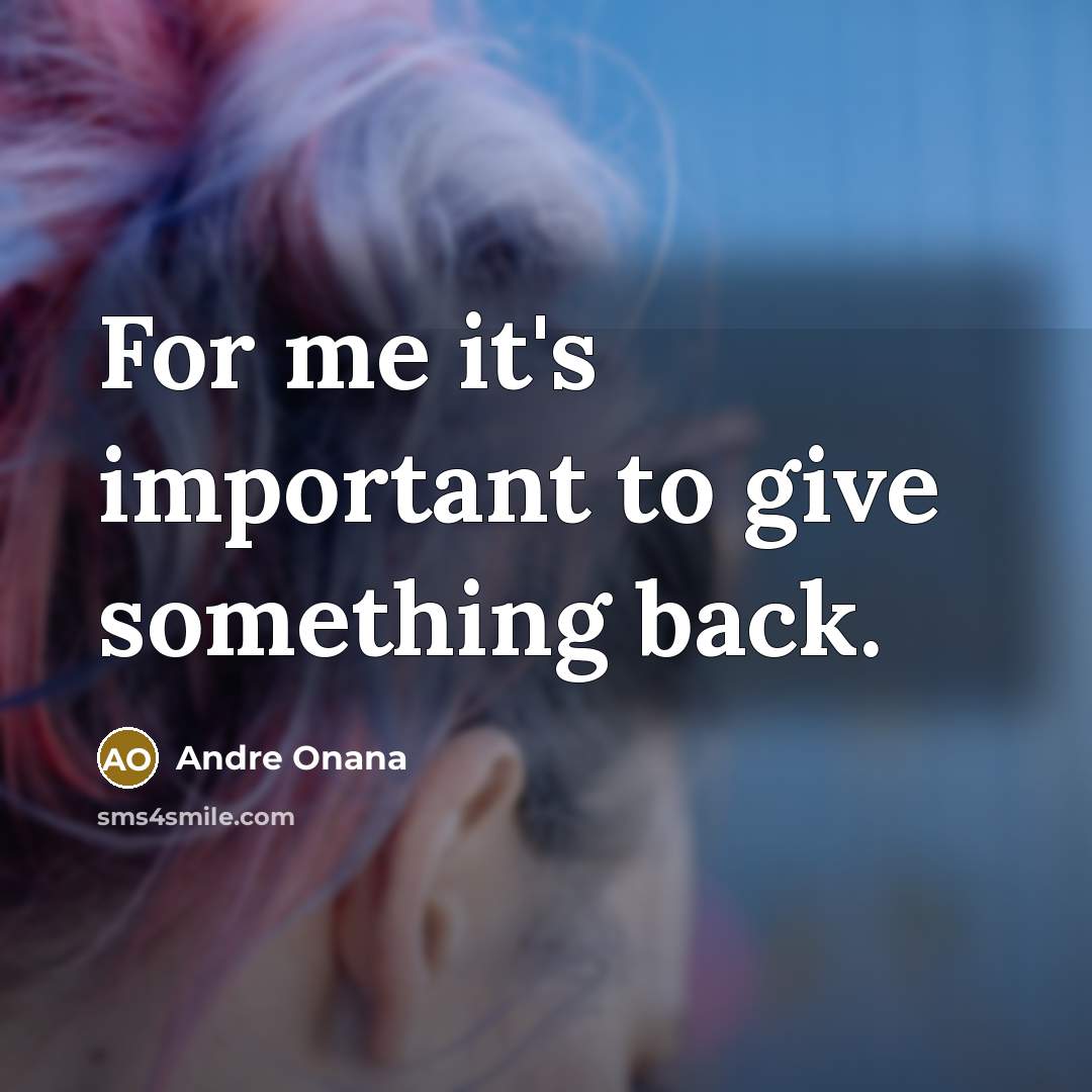 “For me it's important to give something back.” quote by Andre Onana